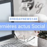[#Fridaynews 148] L’actualité Réseaux Sociaux de la semaine